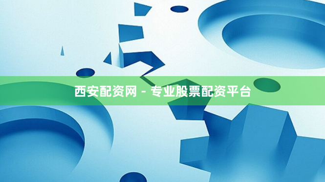 西安配资网 - 专业股票配资平台