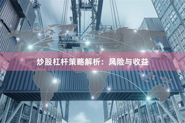 炒股杠杆策略解析：风险与收益