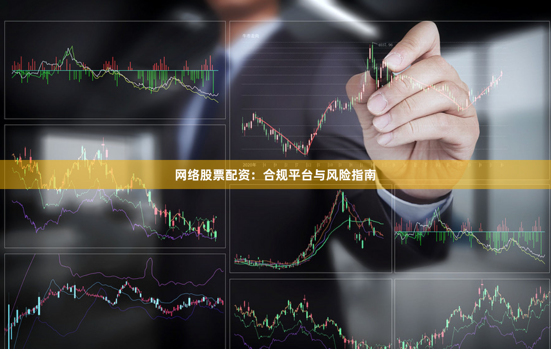 网络股票配资：合规平台与风险指南